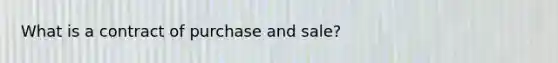 What is a contract of purchase and sale?