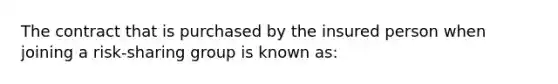 The contract that is purchased by the insured person when joining a risk-sharing group is known as: