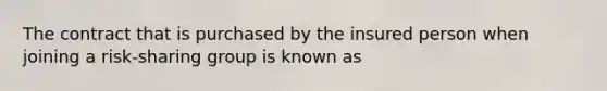 The contract that is purchased by the insured person when joining a risk-sharing group is known as