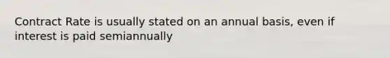 Contract Rate is usually stated on an annual basis, even if interest is paid semiannually