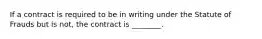 If a contract is required to be in writing under the Statute of Frauds but is not, the contract is ________.