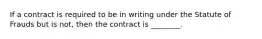 If a contract is required to be in writing under the Statute of Frauds but is not, then the contract is ________.