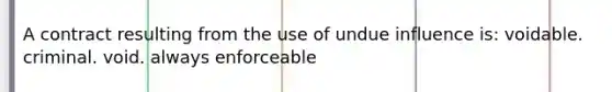 A contract resulting from the use of undue influence is: voidable. criminal. void. always enforceable