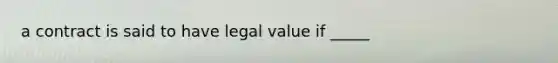 a contract is said to have legal value if _____