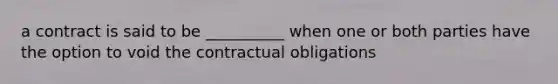 a contract is said to be __________ when one or both parties have the option to void the contractual obligations