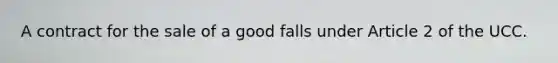 A contract for the sale of a good falls under Article 2 of the UCC.