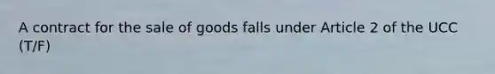 A contract for the sale of goods falls under Article 2 of the UCC (T/F)