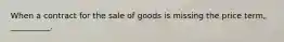 When a contract for the sale of goods is missing the price term, __________.