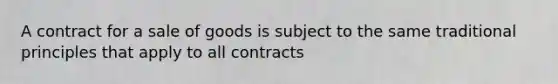 A contract for a sale of goods is subject to the same traditional principles that apply to all contracts