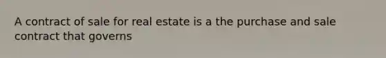 A contract of sale for real estate is a the purchase and sale contract that governs