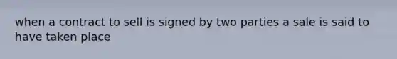 when a contract to sell is signed by two parties a sale is said to have taken place