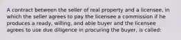 A contract between the seller of real property and a licensee, in which the seller agrees to pay the licensee a commission if he produces a ready, willing, and able buyer and the licensee agrees to use due diligence in procuring the buyer, is called: