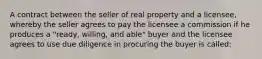 A contract between the seller of real property and a licensee, whereby the seller agrees to pay the licensee a commission if he produces a "ready, willing, and able" buyer and the licensee agrees to use due diligence in procuring the buyer is called: