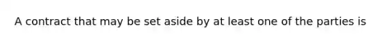 A contract that may be set aside by at least one of the parties is