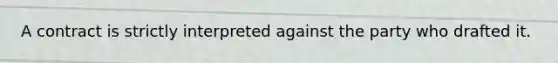 A contract is strictly interpreted against the party who drafted it.