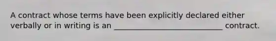 A contract whose terms have been explicitly declared either verbally or in writing is an ____________________________ contract.