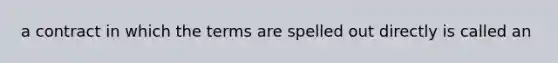 a contract in which the terms are spelled out directly is called an