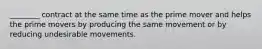 ________ contract at the same time as the prime mover and helps the prime movers by producing the same movement or by reducing undesirable movements.