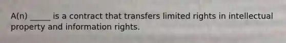 ​A(n) _____ is a contract that transfers limited rights in intellectual property and information rights.