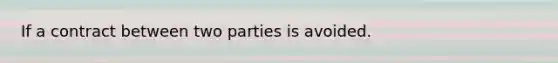 If a contract between two parties is avoided.