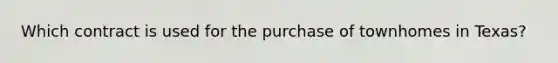 Which contract is used for the purchase of townhomes in Texas?