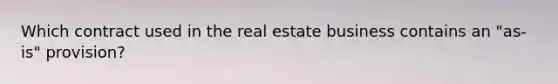 Which contract used in the real estate business contains an "as-is" provision?