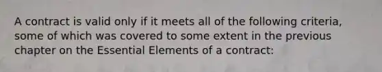 A contract is valid only if it meets all of the following criteria, some of which was covered to some extent in the previous chapter on the Essential Elements of a contract: