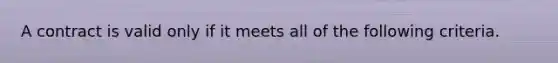 A contract is valid only if it meets all of the following criteria.