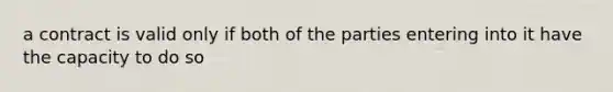 a contract is valid only if both of the parties entering into it have the capacity to do so