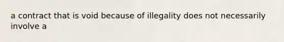 a contract that is void because of illegality does not necessarily involve a