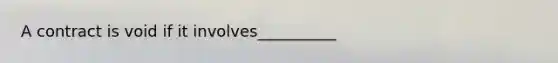 A contract is void if it involves__________