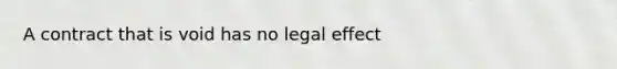 A contract that is void has no legal effect