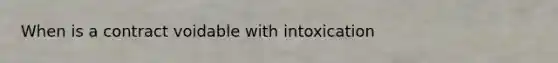 When is a contract voidable with intoxication