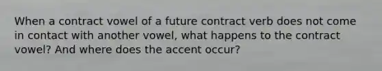 When a contract vowel of a future contract verb does not come in contact with another vowel, what happens to the contract vowel? And where does the accent occur?