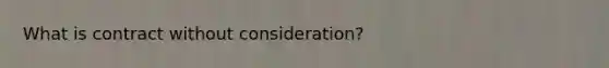 What is contract without consideration?