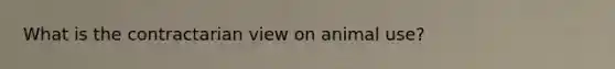 What is the contractarian view on animal use?