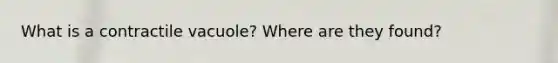 What is a contractile vacuole? Where are they found?