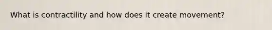 What is contractility and how does it create movement?