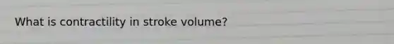 What is contractility in stroke volume?