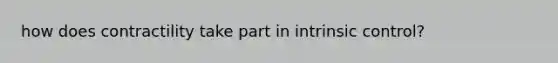 how does contractility take part in intrinsic control?