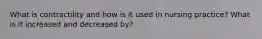 What is contractility and how is it used in nursing practice? What is it increased and decreased by?