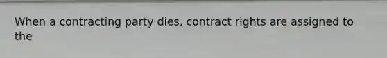 When a contracting party dies, contract rights are assigned to the