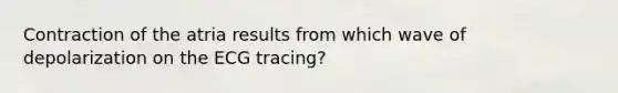 Contraction of the atria results from which wave of depolarization on the ECG tracing?