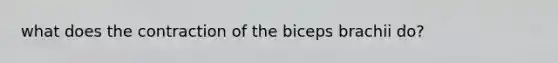 what does the contraction of the biceps brachii do?