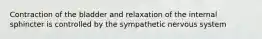 Contraction of the bladder and relaxation of the internal sphincter is controlled by the sympathetic nervous system