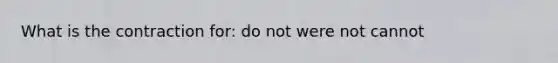 What is the contraction for: do not were not cannot