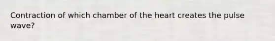 Contraction of which chamber of the heart creates the pulse wave?