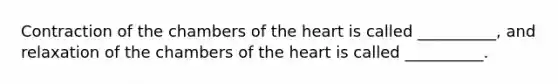 Contraction of the chambers of the heart is called __________, and relaxation of the chambers of the heart is called __________.