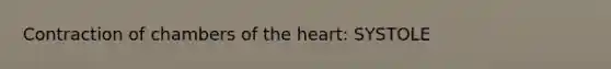 Contraction of chambers of <a href='https://www.questionai.com/knowledge/kya8ocqc6o-the-heart' class='anchor-knowledge'>the heart</a>: SYSTOLE