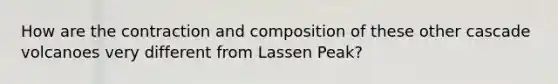 How are the contraction and composition of these other cascade volcanoes very different from Lassen Peak?